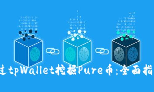  如何通过tpWallet挖掘Pure币：全面指南与技巧