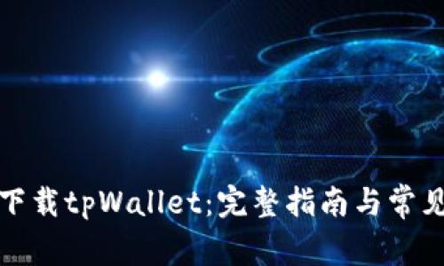 如何安全下载tpWallet：完整指南与常见问题解答