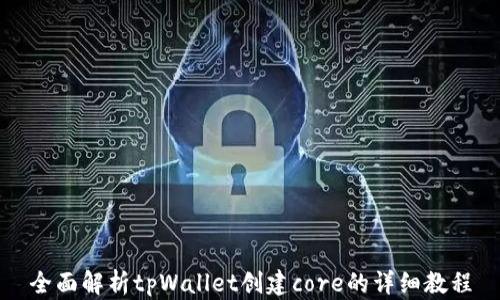 
全面解析tpWallet创建core的详细教程