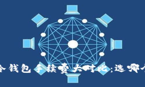 2023年冷钱包手续费大对比：选哪个更划算？