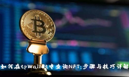 如何在tpWallet中查询NFT：步骤与技巧详解