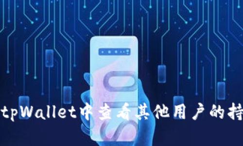 如何在tpWallet中查看其他用户的持币情况