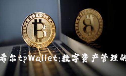 全面解析希尔tpWallet：数字资产管理的最佳选择
