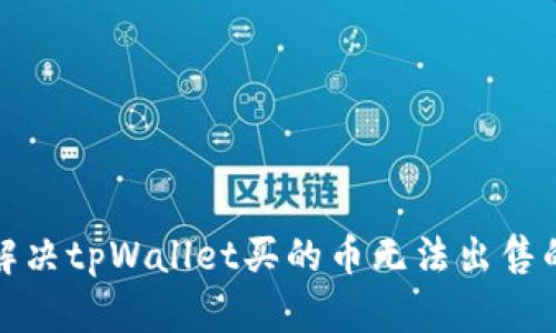 如何解决tpWallet买的币无法出售的问题