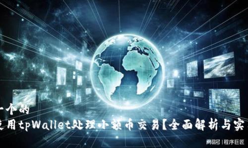思考一个的  
如何使用tpWallet处理小额币交易？全面解析与实用指南