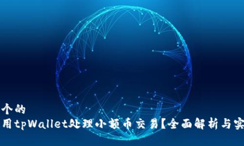 思考一个的  
如何使用tpWallet处理小额币交易？全面解析与实用指南