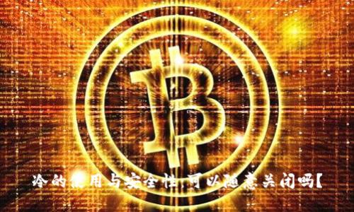 冷的使用与安全性：可以随意关闭吗？