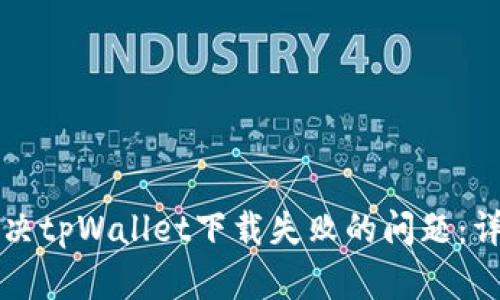 如何解决tpWallet下载失败的问题：详尽指南