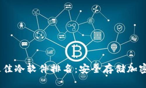 2023年度最佳冷软件排名：安全存储加密货币的首选